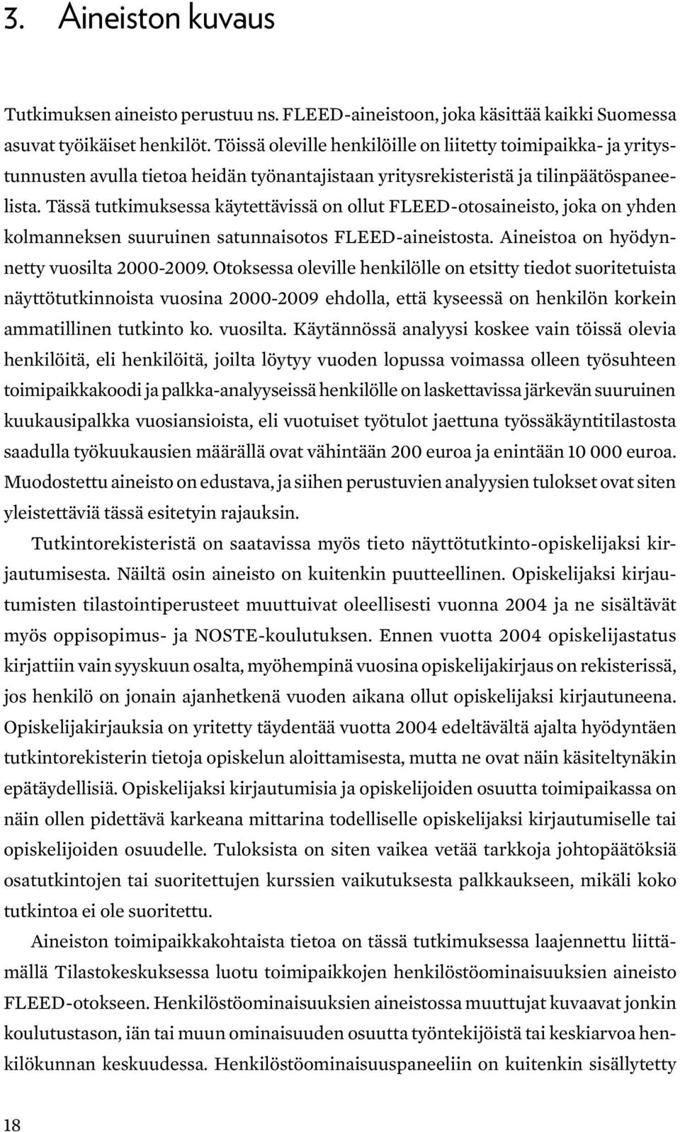 Tässä tutkimuksessa käytettävissä on ollut FLEED-otosaineisto, joka on yhden kolmanneksen suuruinen satunnaisotos FLEED-aineistosta. Aineistoa on hyödynnetty vuosilta 2000-2009.