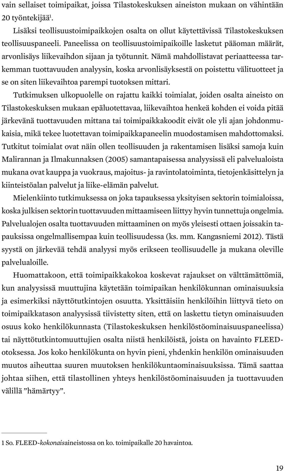 Nämä mahdollistavat periaatteessa tarkemman tuottavuuden analyysin, koska arvonlisäyksestä on poistettu välituotteet ja se on siten liikevaihtoa parempi tuotoksen mittari.