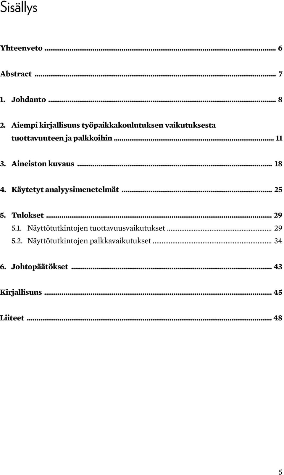 Aineiston kuvaus... 18 4. Käytetyt analyysimenetelmät... 25 5. Tulokset... 29 5.1. Näyttötutkintojen tuottavuusvaikutukset.