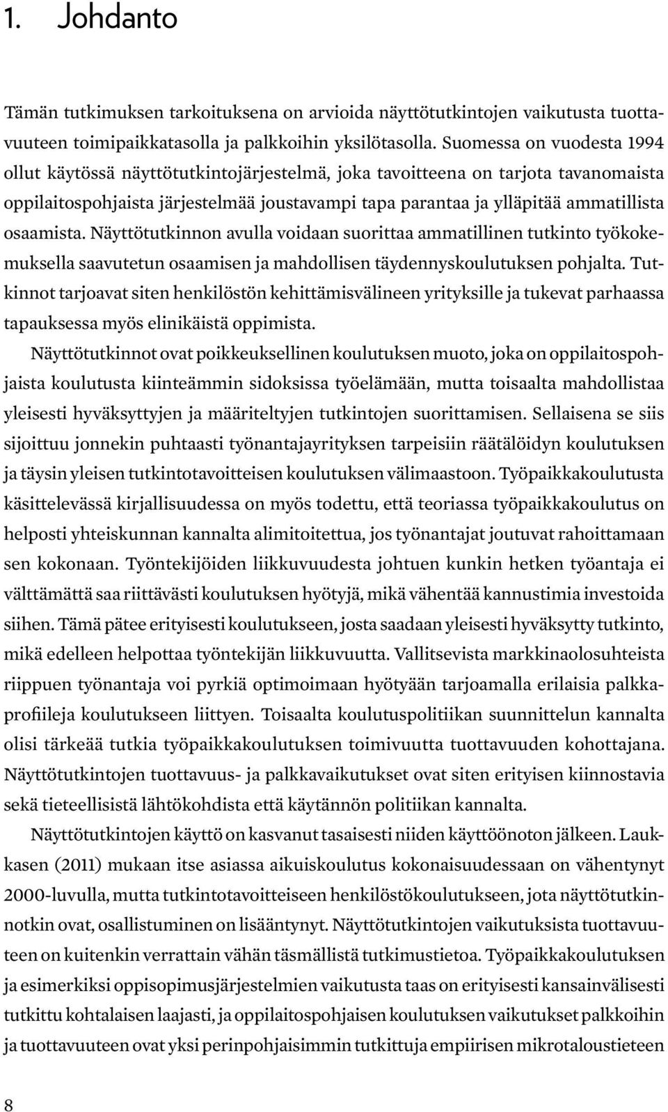 osaamista. Näyttötutkinnon avulla voidaan suorittaa ammatillinen tutkinto työkokemuksella saavutetun osaamisen ja mahdollisen täydennyskoulutuksen pohjalta.