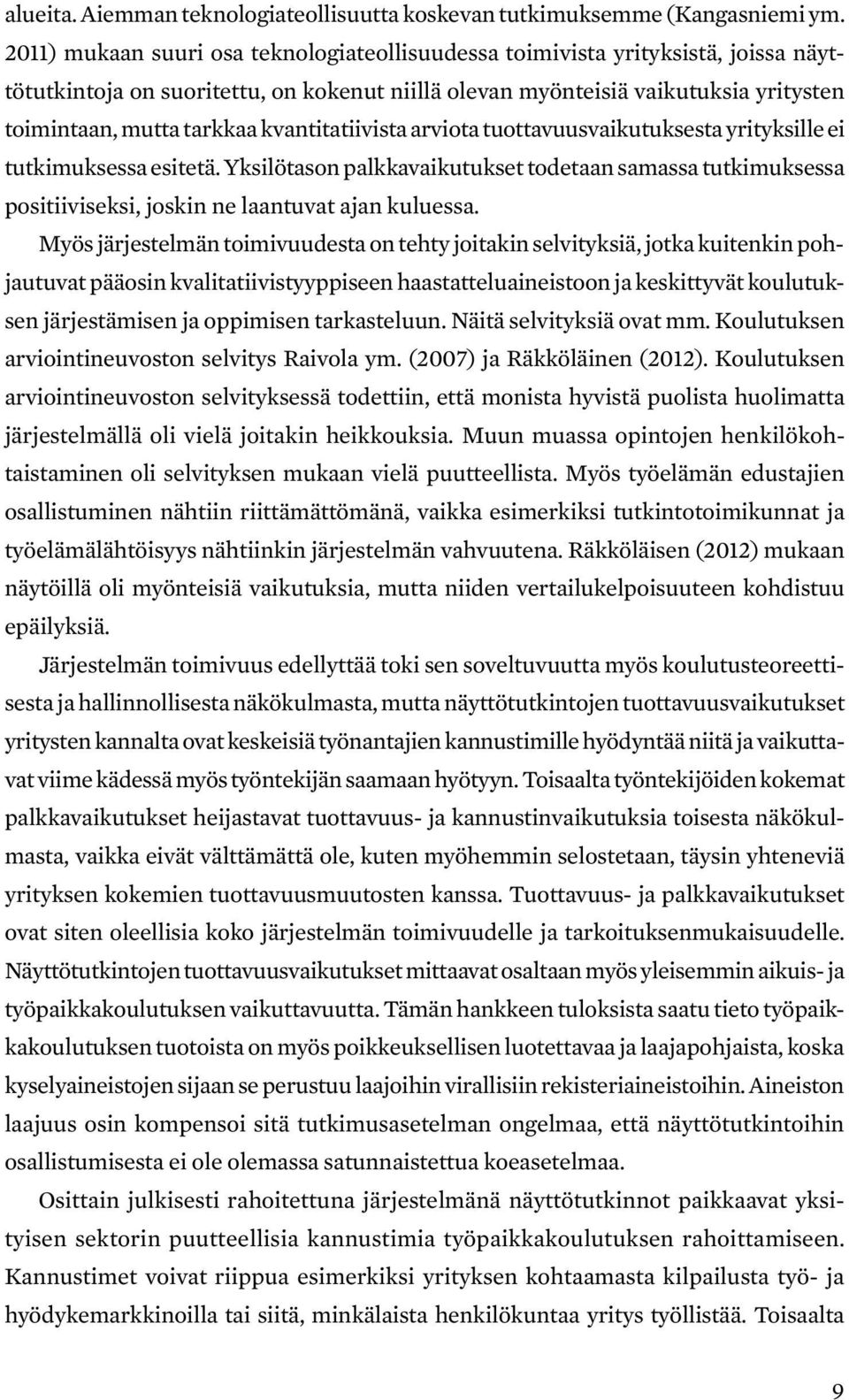 kvantitatiivista arviota tuottavuusvaikutuksesta yrityksille ei tutkimuksessa esitetä. Yksilötason palkkavaikutukset todetaan samassa tutkimuksessa positiiviseksi, joskin ne laantuvat ajan kuluessa.