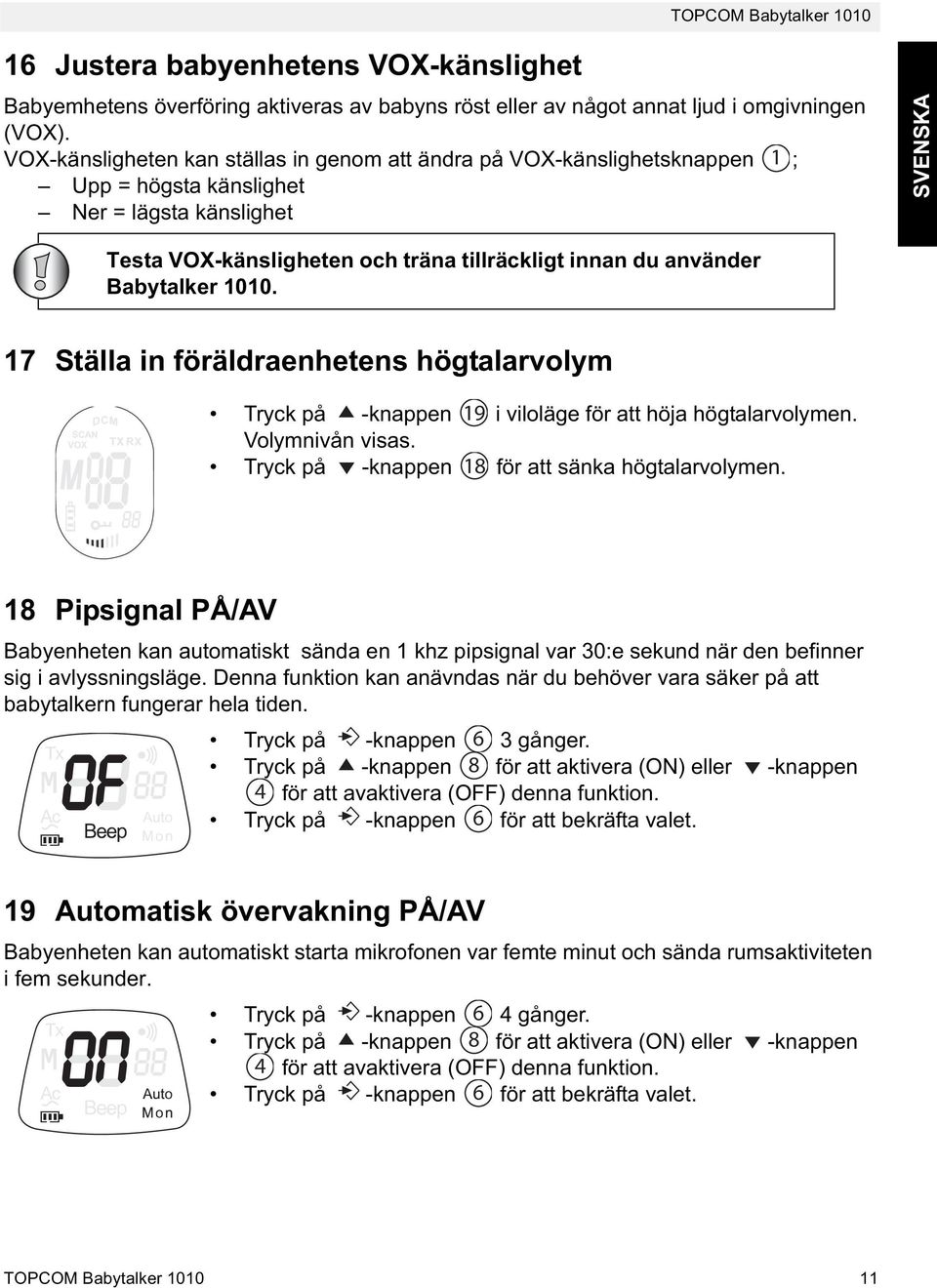 Babytalker 1010. 17 Ställa in föräldraenhetens högtalarvolym Tryck på -knappen 19 i viloläge för att höja högtalarvolymen. Volymnivån visas. Tryck på -knappen 18 för att sänka högtalarvolymen.