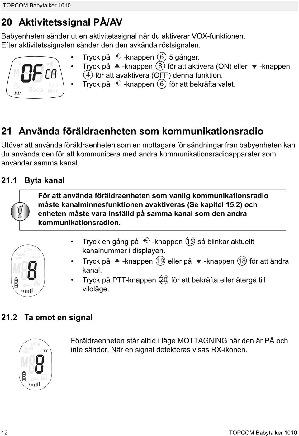 21 Använda föräldraenheten som kommunikationsradio Utöver att använda föräldraenheten som en mottagare för sändningar från babyenheten kan du använda den för att kommunicera med andra