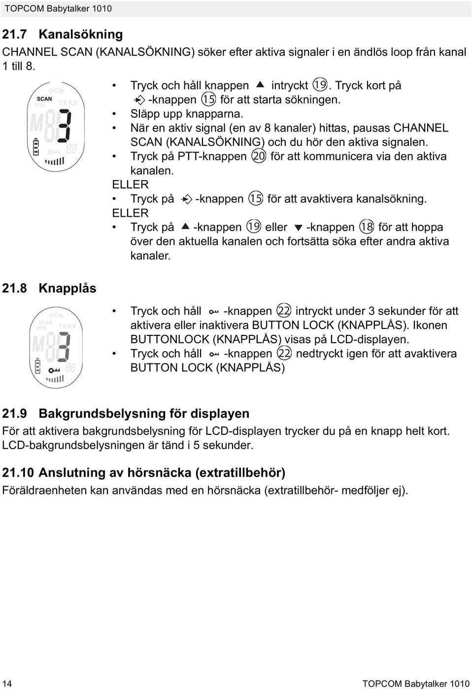 Tryck på PTT-knappen 20 för att kommunicera via den aktiva kanalen. ELLER Tryck på -knappen 15 för att avaktivera kanalsökning.