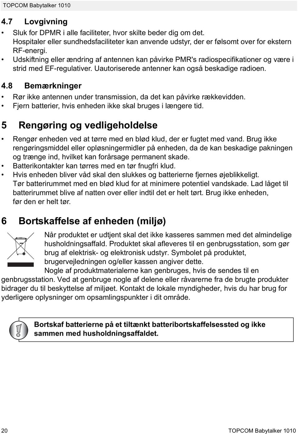 8 Bemærkninger Rør ikke antennen under transmission, da det kan påvirke rækkevidden. Fjern batterier, hvis enheden ikke skal bruges i længere tid.