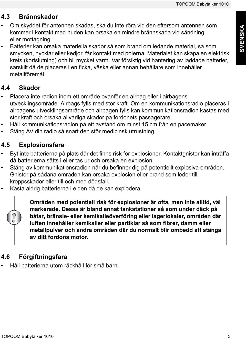 Materialet kan skapa en elektrisk krets (kortslutning) och bli mycket varm.