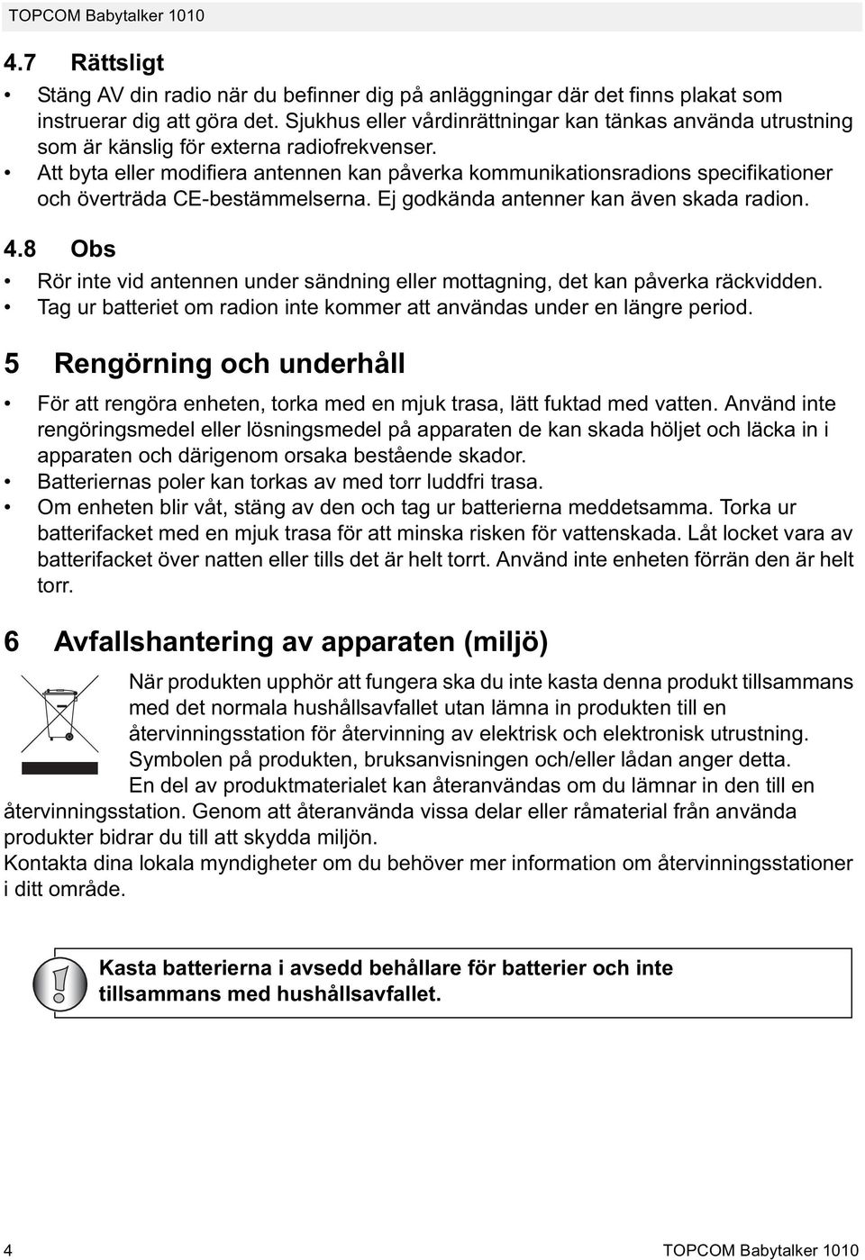 Att byta eller modifiera antennen kan påverka kommunikationsradions specifikationer och överträda CE-bestämmelserna. Ej godkända antenner kan även skada radion. 4.