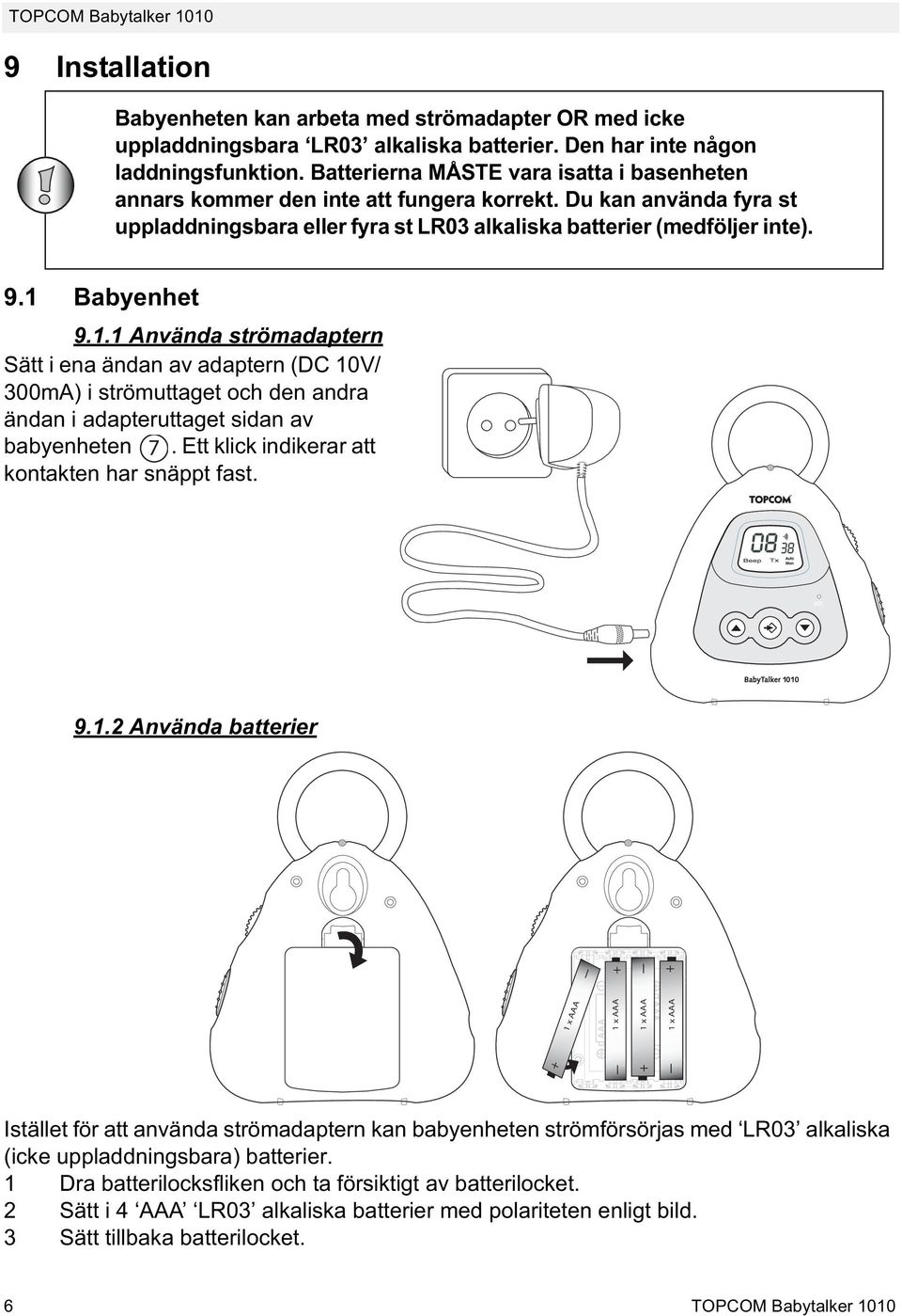 1.1 Använda strömadaptern Sätt i ena ändan av adaptern (DC 10V/ 300mA) i strömuttaget och den andra ändan i adapteruttaget sidan av babyenheten 7. Ett klick indikerar att kontakten har snäppt fast. 9.