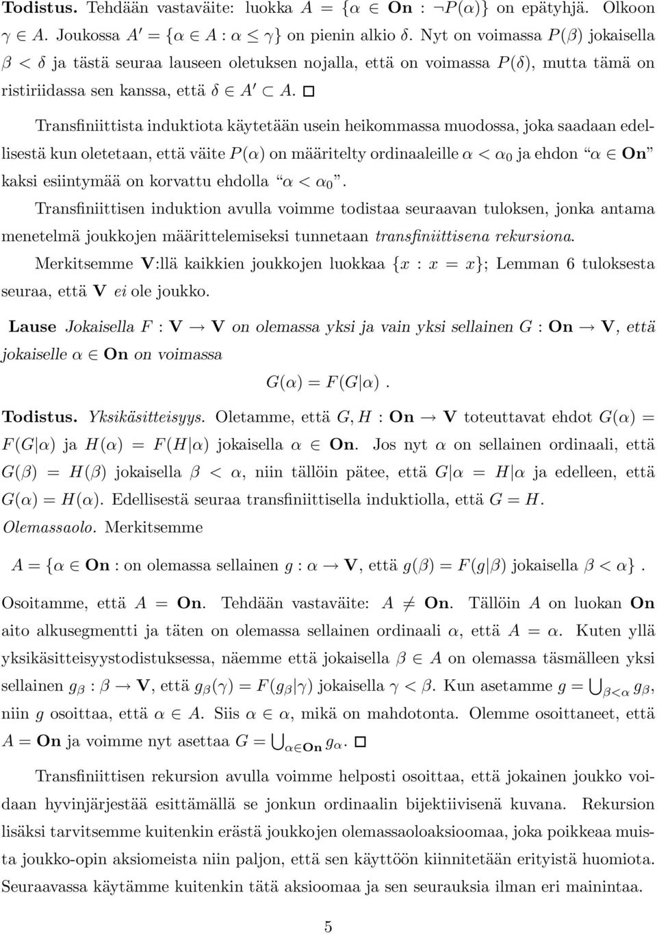 Transfiniittista induktiota käytetään usein heikommassa muodossa, joka saadaan edellisestä kun oletetaan, että väite P(α) on määritelty ordinaaleille α < α 0 ja ehdon α On kaksi esiintymää on