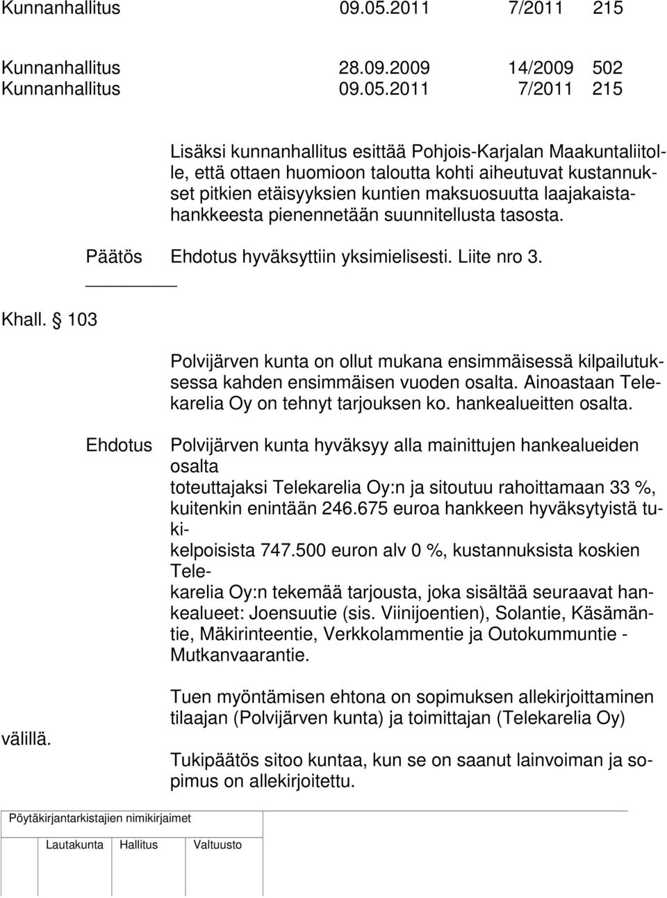 pienennetään suunnitellusta tasosta. Päätös Ehdotus hyväksyttiin yksimielisesti. Liite nro 3. Polvijärven kunta on ollut mukana ensimmäisessä kilpailutuksessa kahden ensimmäisen vuoden osalta.