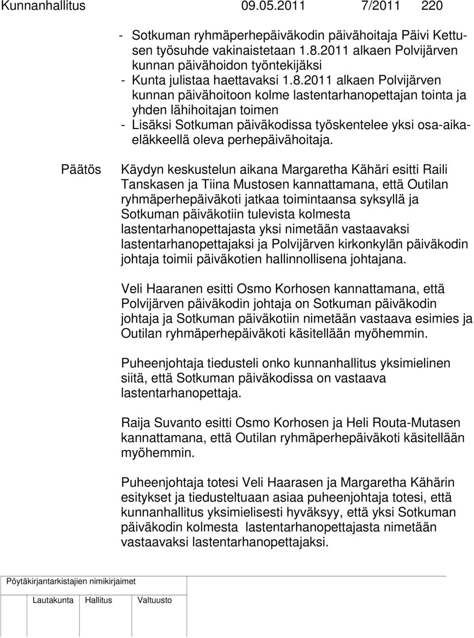 2011 alkaen Polvijärven kunnan päivähoitoon kolme lastentarhanopettajan tointa ja yhden lähihoitajan toimen - Lisäksi Sotkuman päiväkodissa työskentelee yksi osa-aikaeläkkeellä oleva