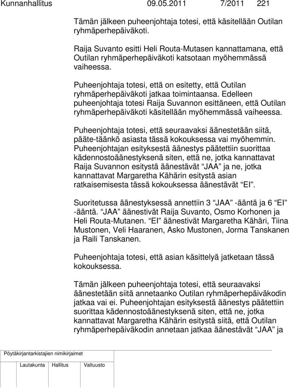 Puheenjohtaja totesi, että on esitetty, että Outilan ryhmäperhepäiväkoti jatkaa toimintaansa.