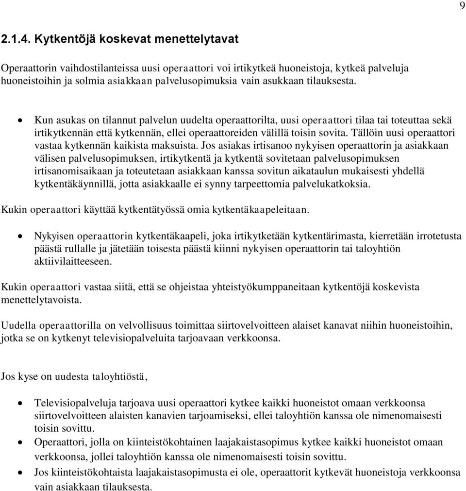 tilauksesta. Kun asukas on tilannut palvelun uudelta operaattorilta, uusi operaattori tilaa tai toteuttaa sekä irtikytkennän että kytkennän, ellei operaattoreiden välillä toisin sovita.