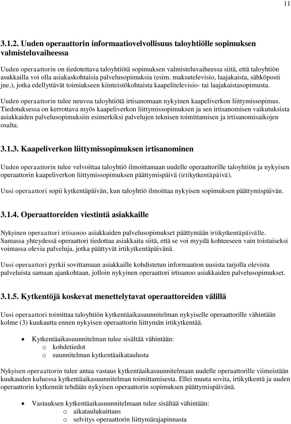 voi olla asiakaskohtaisia palvelusopimuksia (esim. maksutelevisio, laajakaista, sähköposti jne.), jotka edellyttävät toimiakseen kiinteistökohtaista kaapelitelevisio- tai laajakaistasopimusta.