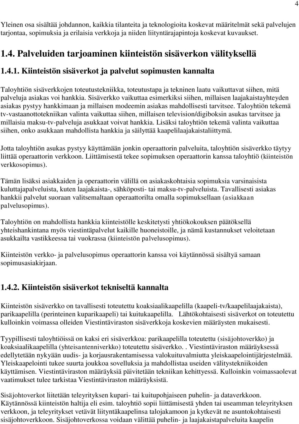 Sisäverkko vaikuttaa esimerkiksi siihen, millaisen laajakaistayhteyden asiakas pystyy hankkimaan ja millaisen modeemin asiakas mahdollisesti tarvitsee.