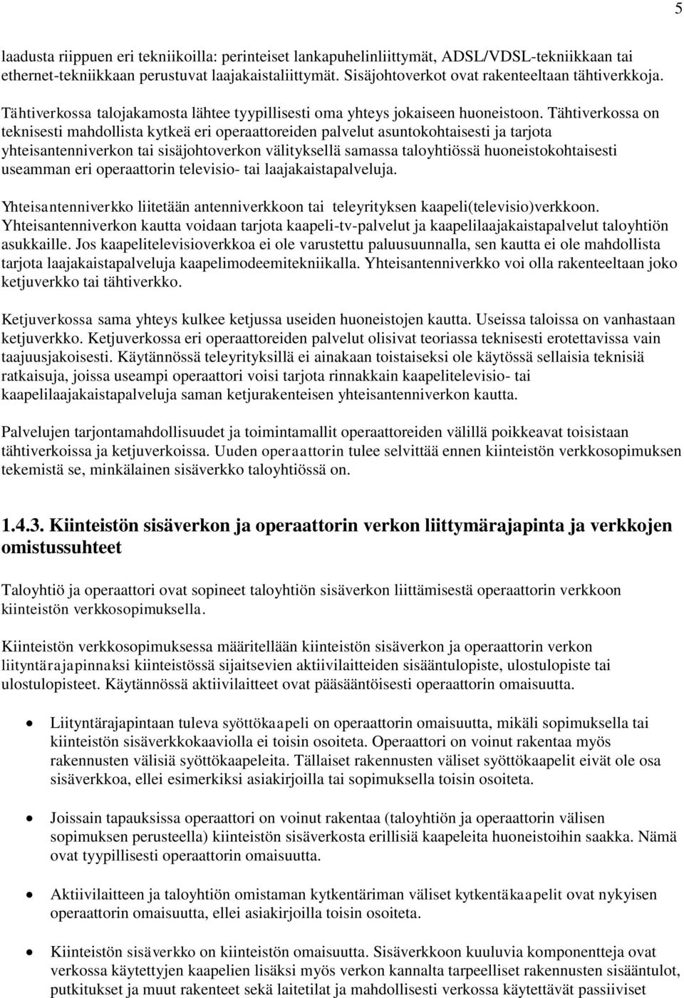 Tähtiverkossa on teknisesti mahdollista kytkeä eri operaattoreiden palvelut asuntokohtaisesti ja tarjota yhteisantenniverkon tai sisäjohtoverkon välityksellä samassa taloyhtiössä huoneistokohtaisesti