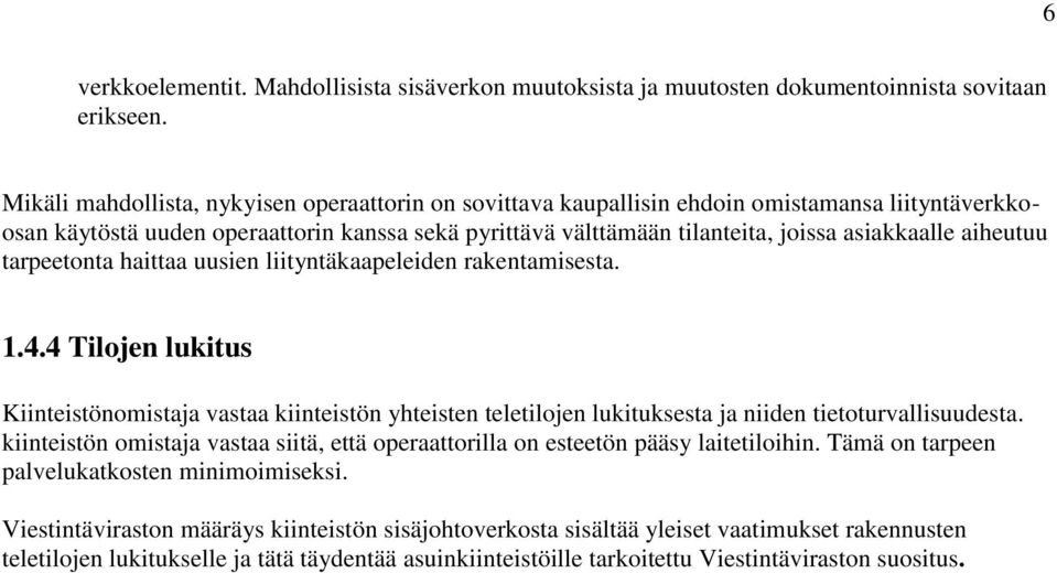 aiheutuu tarpeetonta haittaa uusien liityntäkaapeleiden rakentamisesta. 1.4.4 Tilojen lukitus Kiinteistönomistaja vastaa kiinteistön yhteisten teletilojen lukituksesta ja niiden tietoturvallisuudesta.