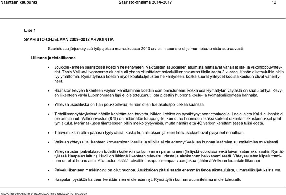 Tosin Velkua/Livonsaaren alueelle oli yhden viikoittaiset palveluliikennevuoron tilalle saatu 2 vuoroa. Kesän aikatauluihin oltiin tyytymättömiä.