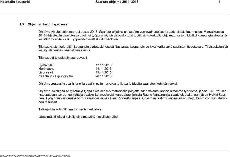 Työpajoihin osallistui 47 henkilöä. Tilaisuuksista tiedotettiin kaupungin tiedotuslehdessä Nastassa, kaupungin verkkosivuilla sekä saariston tiedotteissa.