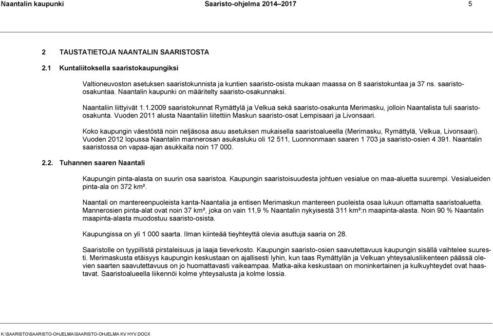 Naantalin kaupunki on määritelty saaristo-osakunnaksi. Naantaliin liittyivät 1.1.2009 saaristokunnat Rymättylä ja Velkua sekä saaristo-osakunta Merimasku, jolloin Naantalista tuli saaristoosakunta.