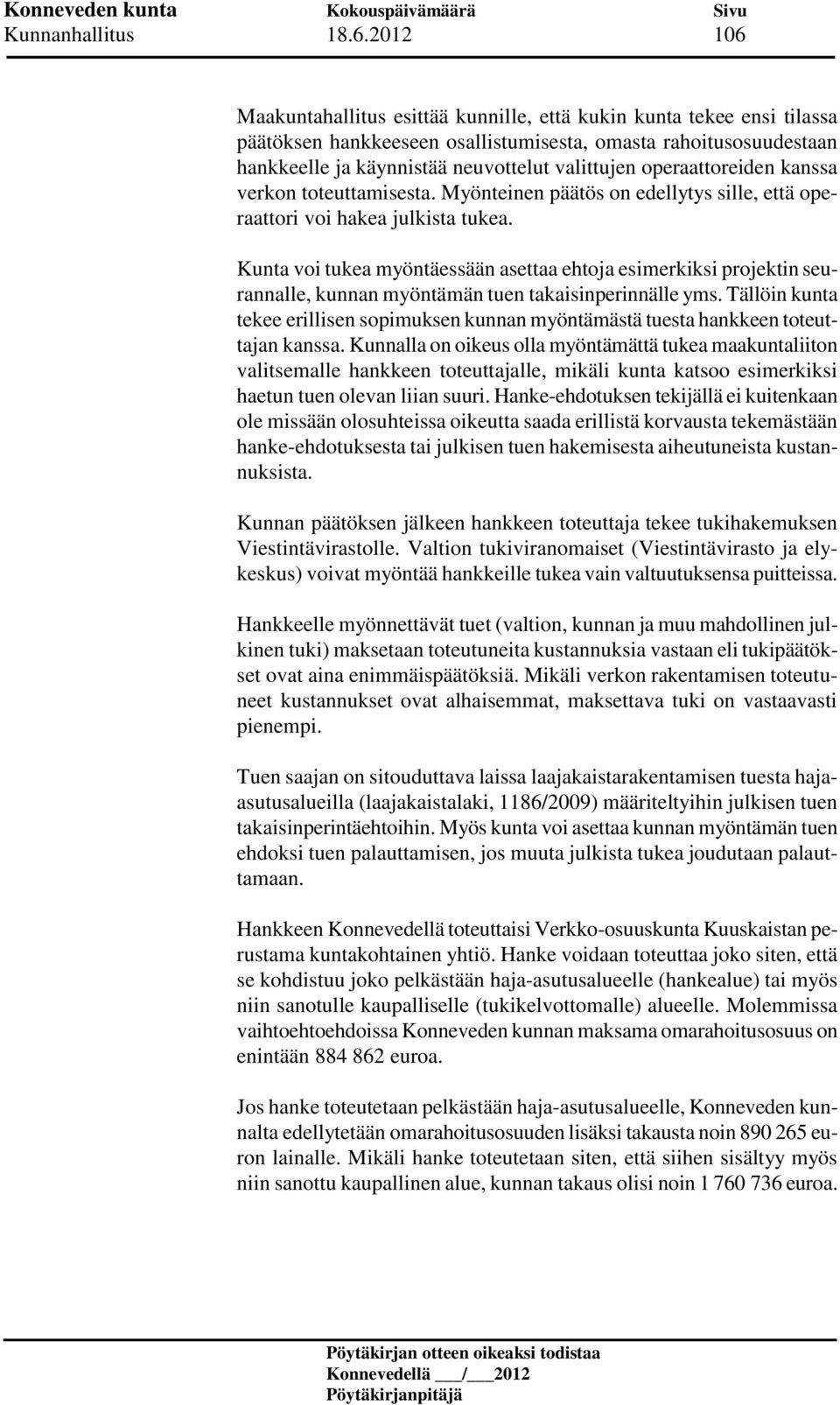 operaattoreiden kanssa verkon toteuttamisesta. Myönteinen päätös on edellytys sille, että operaattori voi hakea julkista tukea.