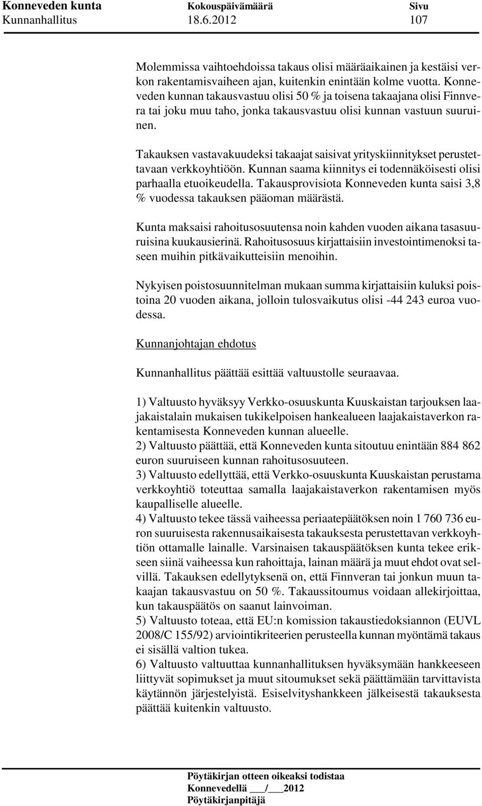 Takauksen vastavakuudeksi takaajat saisivat yrityskiinnitykset perustettavaan verkkoyhtiöön. Kunnan saama kiinnitys ei todennäköisesti olisi parhaalla etuoikeudella.