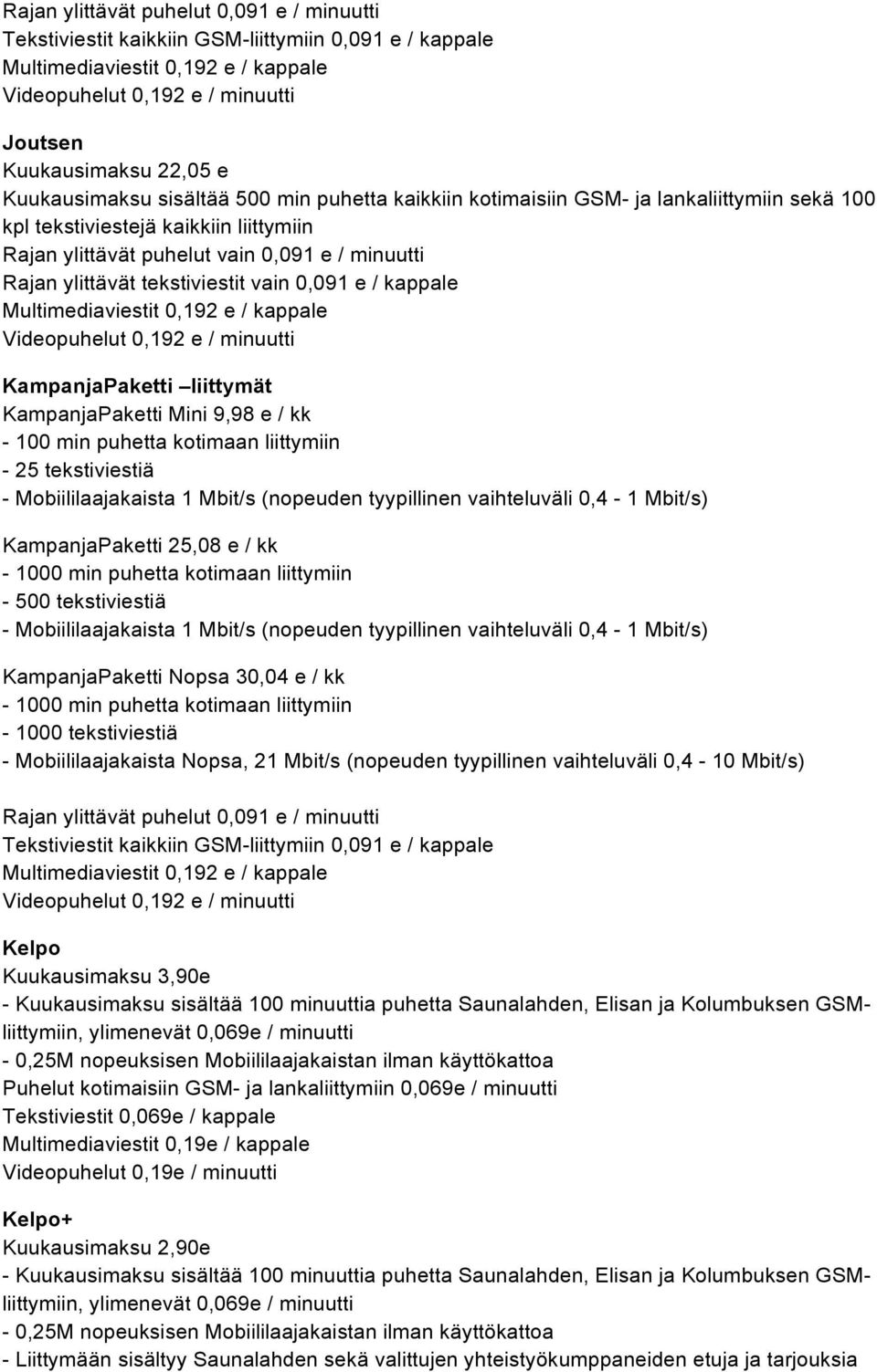 KampanjaPaketti Mini 9,98 e / kk - 100 min puhetta kotimaan liittymiin - 25 tekstiviestiä - Mobiililaajakaista 1 Mbit/s (nopeuden tyypillinen vaihteluväli 0,4-1 Mbit/s) KampanjaPaketti 25,08 e / kk -