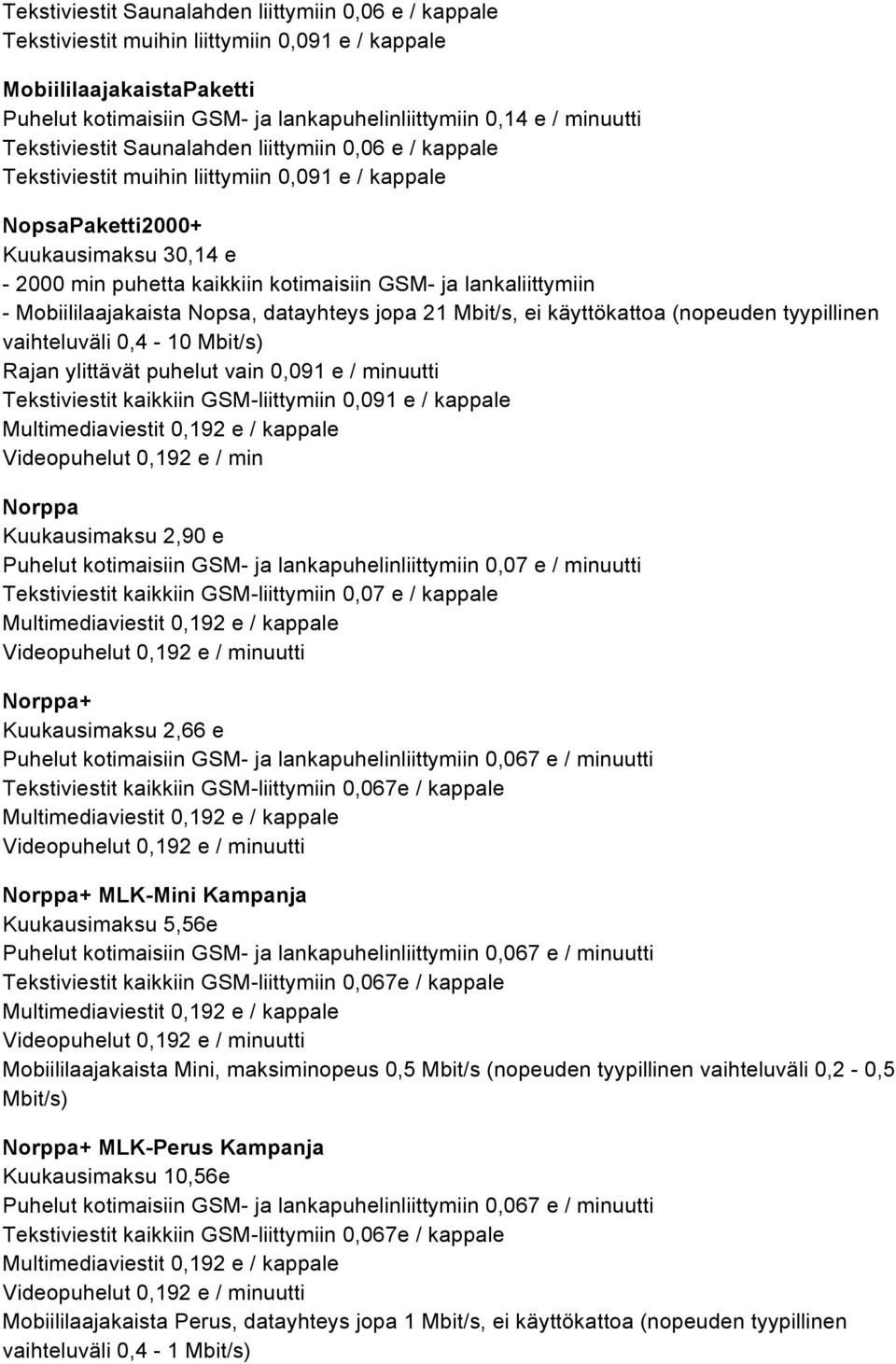 lankaliittymiin - Mobiililaajakaista Nopsa, datayhteys jopa 21 Mbit/s, ei käyttökattoa (nopeuden tyypillinen vaihteluväli 0,4-10 Mbit/s) Rajan ylittävät puhelut vain 0,091 e / minuutti Tekstiviestit