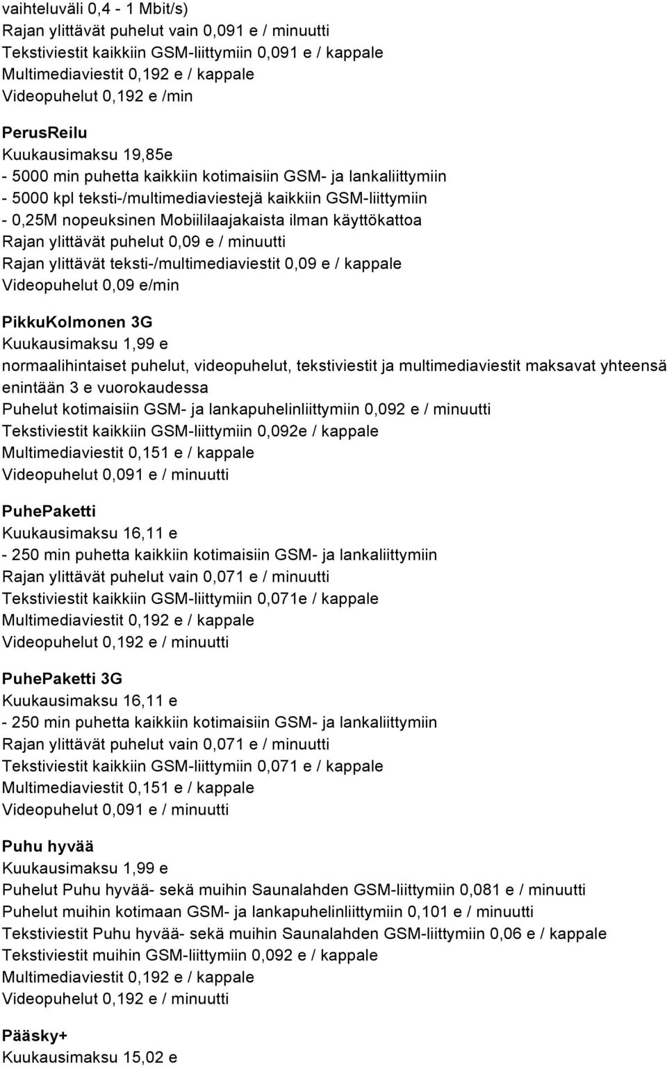 0,09 e / minuutti Rajan ylittävät teksti-/multimediaviestit 0,09 e / kappale Videopuhelut 0,09 e/min PikkuKolmonen 3G Kuukausimaksu 1,99 e normaalihintaiset puhelut, videopuhelut, tekstiviestit ja