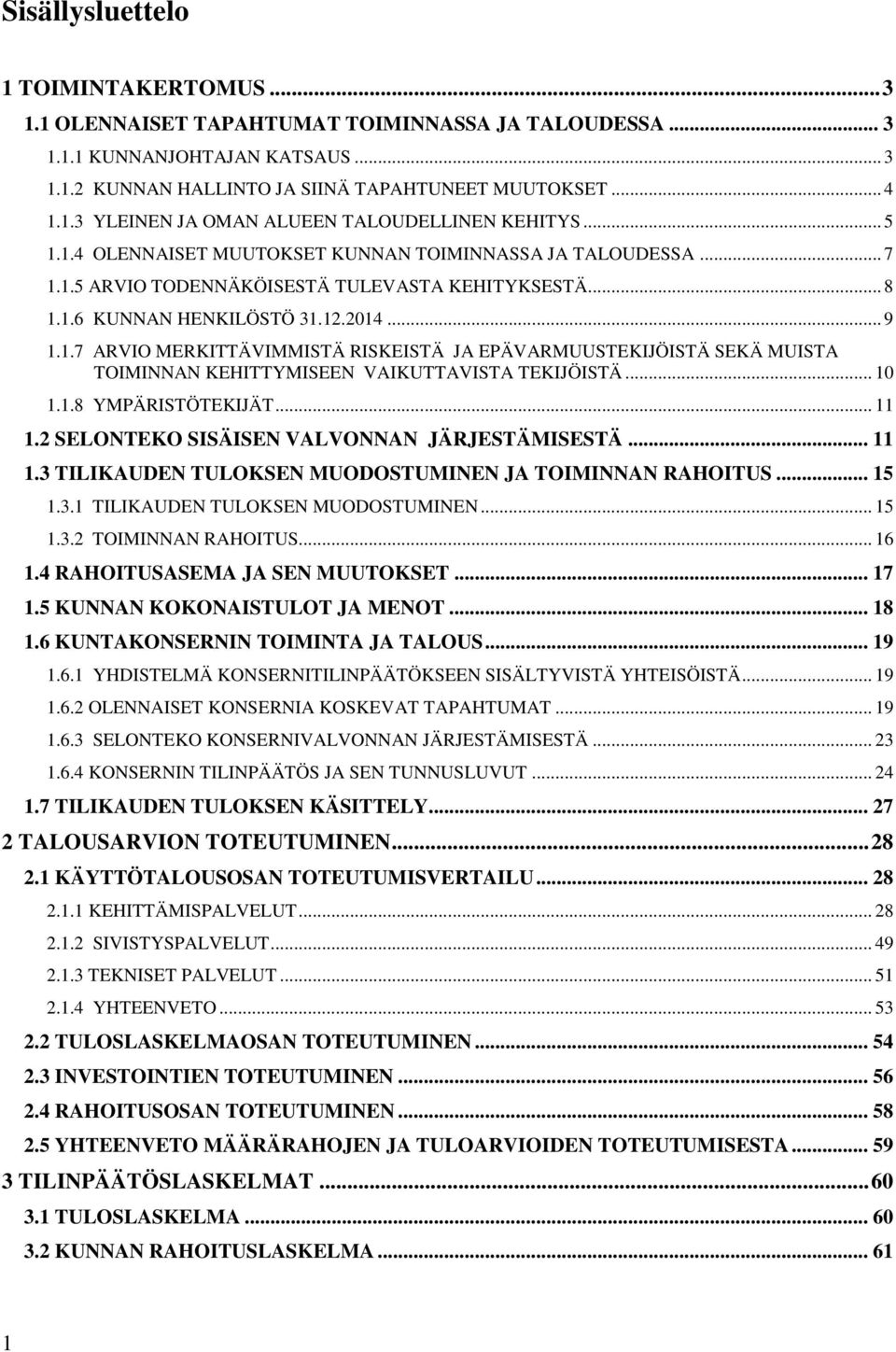 .. 10 1.1.8 YMPÄRISTÖTEKIJÄT... 11 1.2 SELONTEKO SISÄISEN VALVONNAN JÄRJESTÄMISESTÄ... 11 1.3 TILIKAUDEN TULOKSEN MUODOSTUMINEN JA TOIMINNAN RAHOITUS... 15 1.3.1 TILIKAUDEN TULOKSEN MUODOSTUMINEN.