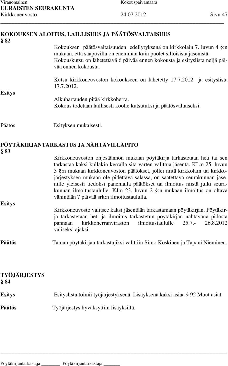 Esitys Kutsu kirkkoneuvoston kokoukseen on lähetetty 17.7.2012 ja esityslista 17.7.2012. Alkuhartauden pitää kirkkoherra. Kokous todetaan laillisesti koolle kutsutuksi ja päätösvaltaiseksi.