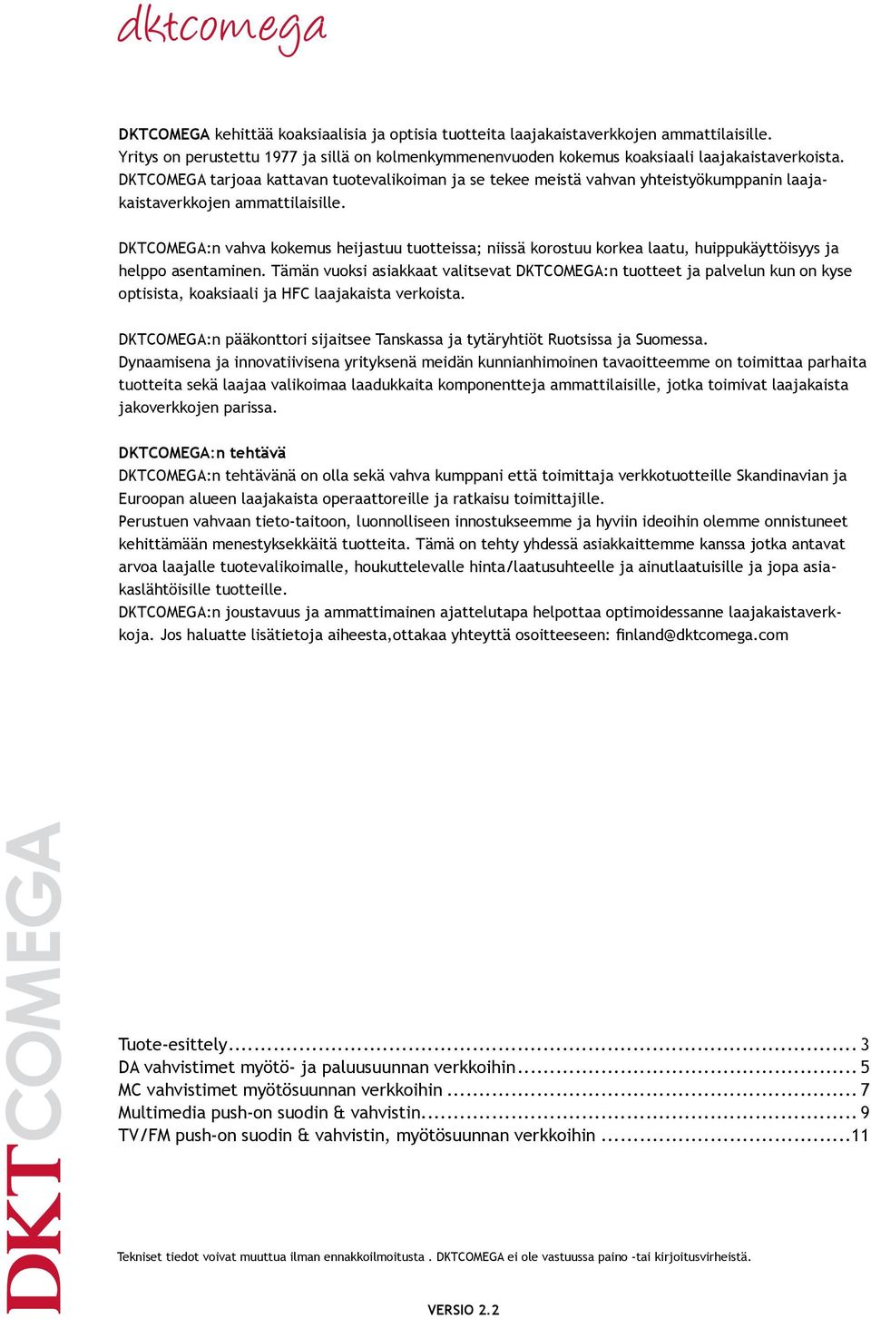 DKTCOMEGA tarjoaa kattavan tuotevalikoiman ja se tekee meistä vahvan yhteistyökumppanin laajakaistaverkkojen ammattilaisille.