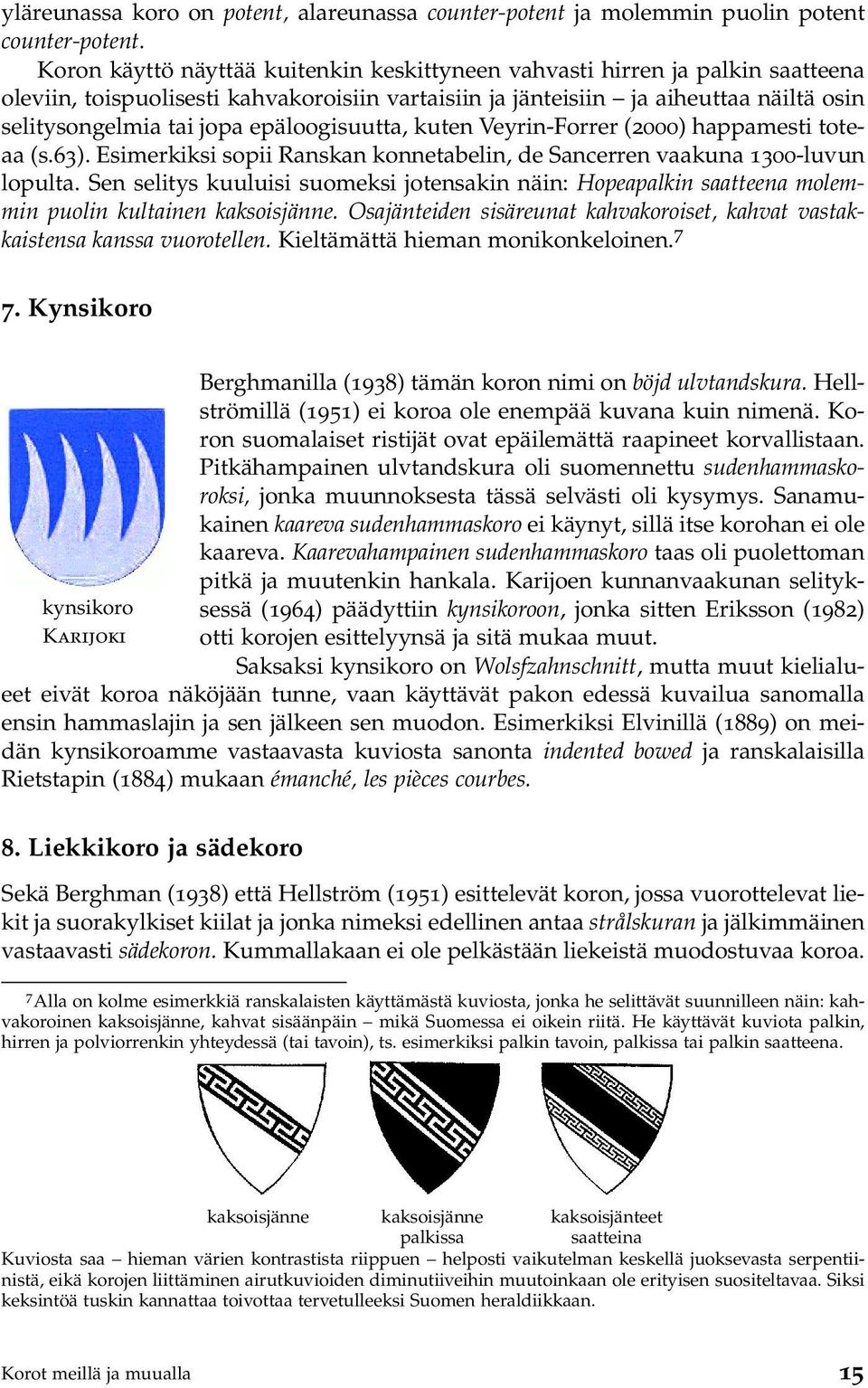 epäloogisuutta, kuten Veyrin-Forrer (2000) happamesti toteaa (s.63). Esimerkiksi sopii Ranskan konnetabelin, de Sancerren vaakuna 1300-luvun lopulta.