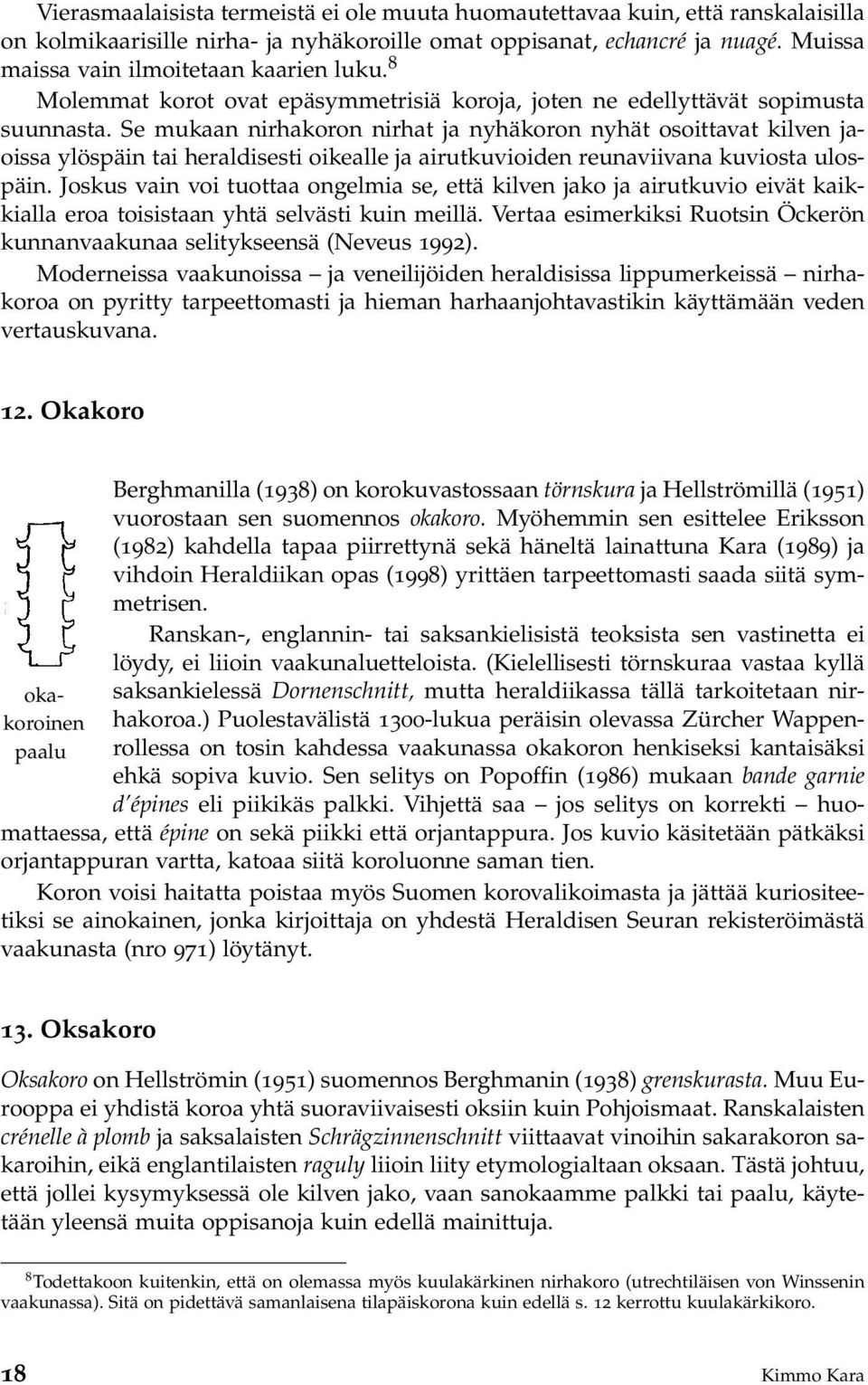 Se mukaan nirhakoron nirhat ja nyhäkoron nyhät osoittavat kilven jaoissa ylöspäin tai heraldisesti oikealle ja airutkuvioiden reunaviivana kuviosta ulospäin.