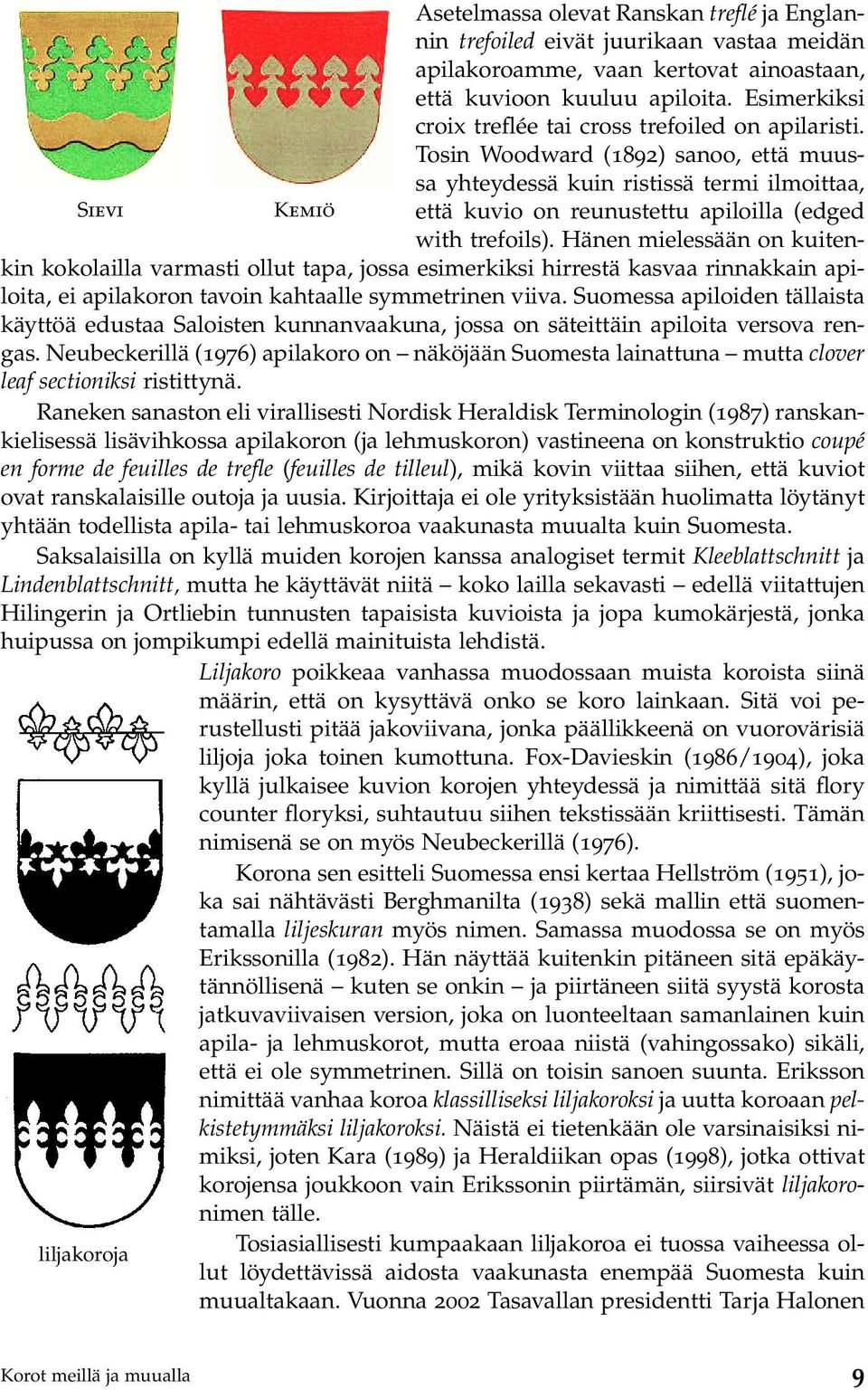 Tosin Woodward (1892) sanoo, että muussa yhteydessä kuin ristissä termi ilmoittaa, Sievi Kemiö että kuvio on reunustettu apiloilla (edged with trefoils).