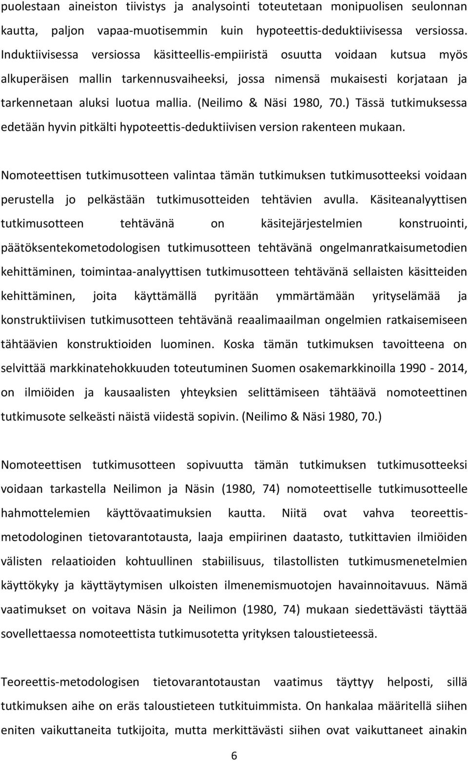 (Neilimo & Näsi 1980, 70.) Tässä tutkimuksessa edetään hyvin pitkälti hypoteettis-deduktiivisen version rakenteen mukaan.