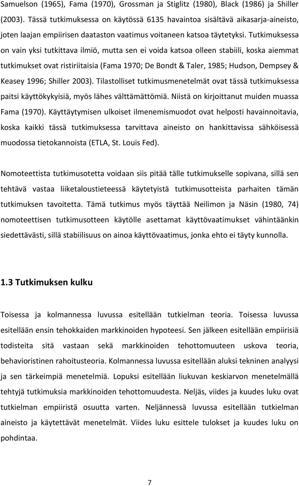 Tutkimuksessa on vain yksi tutkittava ilmiö, mutta sen ei voida katsoa olleen stabiili, koska aiemmat tutkimukset ovat ristiriitaisia (Fama 1970; De Bondt & Taler, 1985; Hudson, Dempsey & Keasey