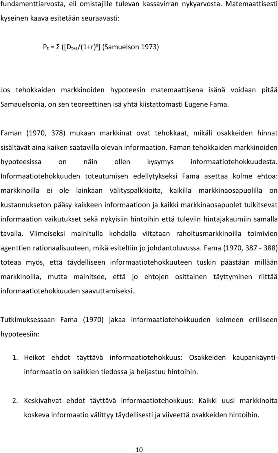 teoreettinen isä yhtä kiistattomasti Eugene Fama. Faman (1970, 378) mukaan markkinat ovat tehokkaat, mikäli osakkeiden hinnat sisältävät aina kaiken saatavilla olevan informaation.