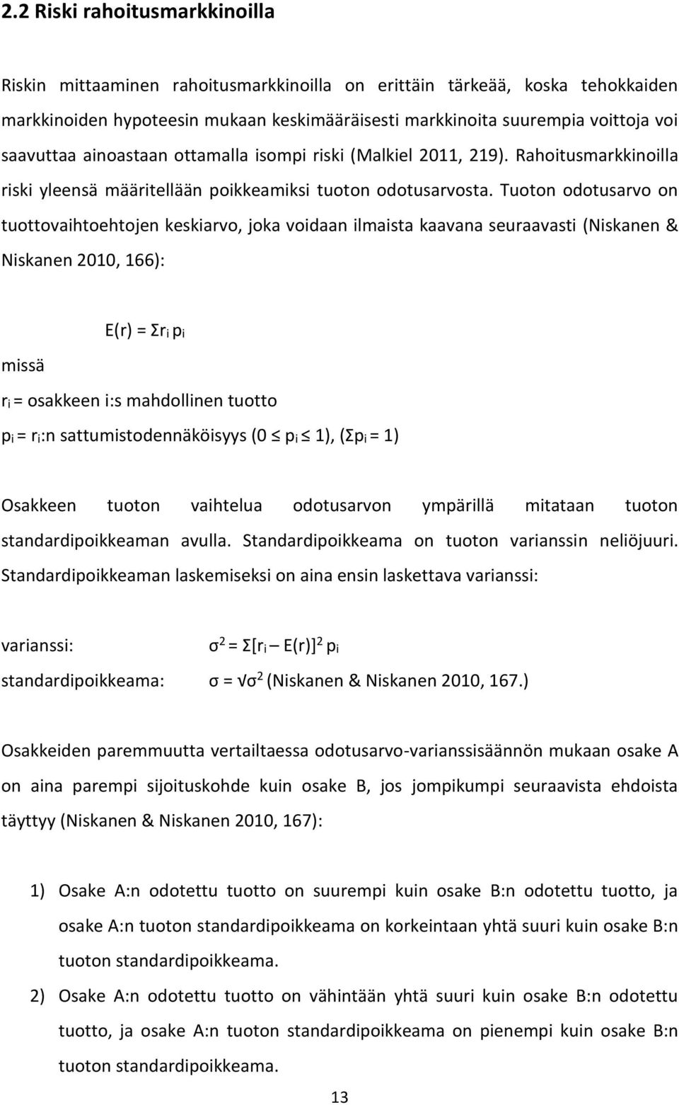 Tuoton odotusarvo on tuottovaihtoehtojen keskiarvo, joka voidaan ilmaista kaavana seuraavasti (Niskanen & Niskanen 2010, 166): E(r) = Σri pi missä ri = osakkeen i:s mahdollinen tuotto pi = ri:n