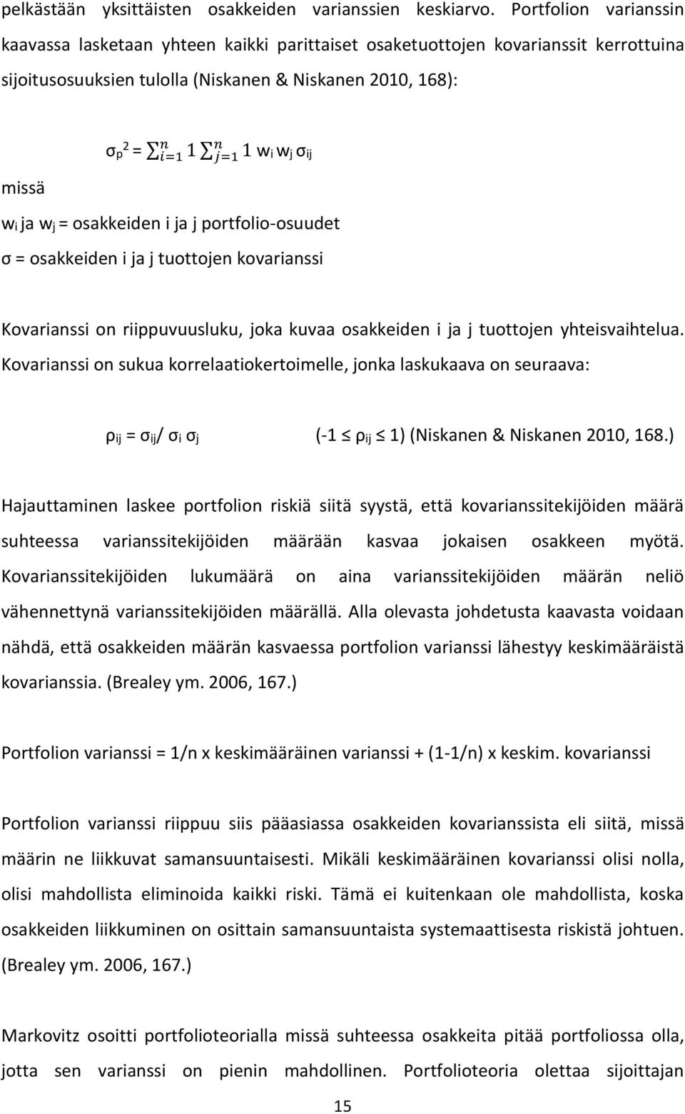 wj σij wi ja wj = osakkeiden i ja j portfolio-osuudet σ = osakkeiden i ja j tuottojen kovarianssi Kovarianssi on riippuvuusluku, joka kuvaa osakkeiden i ja j tuottojen yhteisvaihtelua.