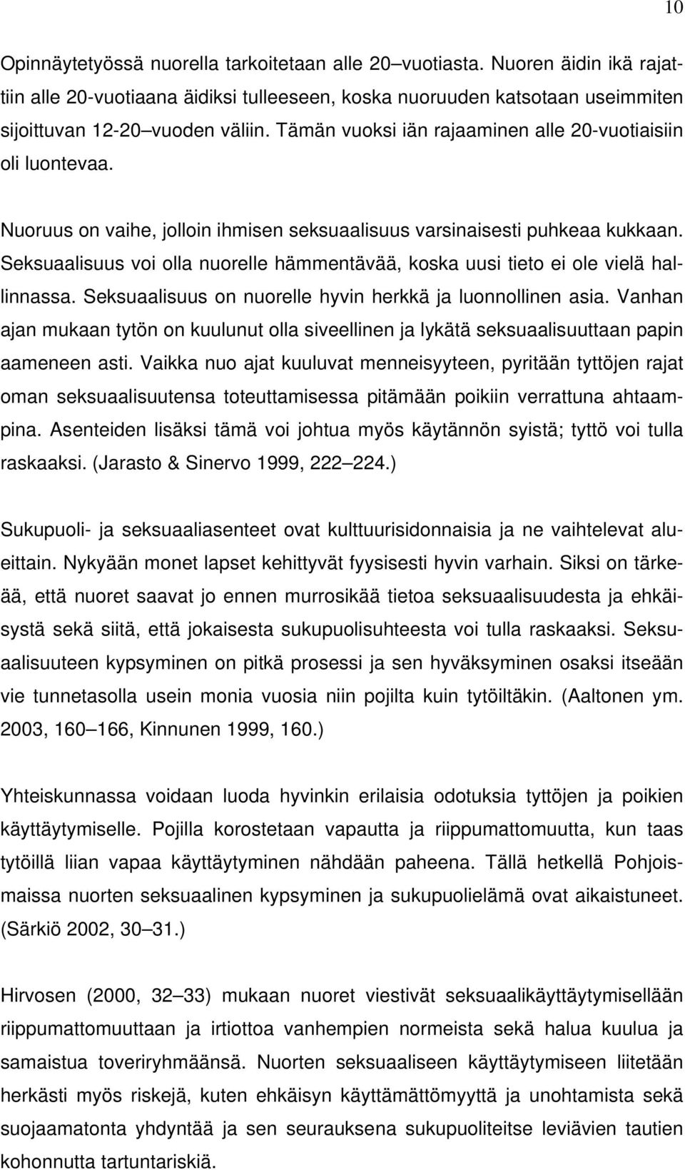 Seksuaalisuus voi olla nuorelle hämmentävää, koska uusi tieto ei ole vielä hallinnassa. Seksuaalisuus on nuorelle hyvin herkkä ja luonnollinen asia.