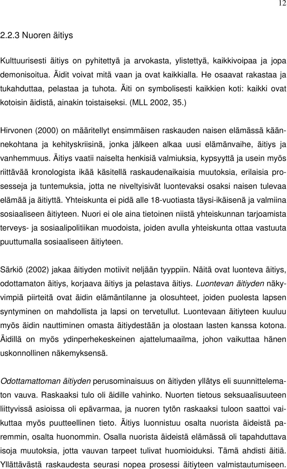 ) Hirvonen (2000) on määritellyt ensimmäisen raskauden naisen elämässä käännekohtana ja kehityskriisinä, jonka jälkeen alkaa uusi elämänvaihe, äitiys ja vanhemmuus.