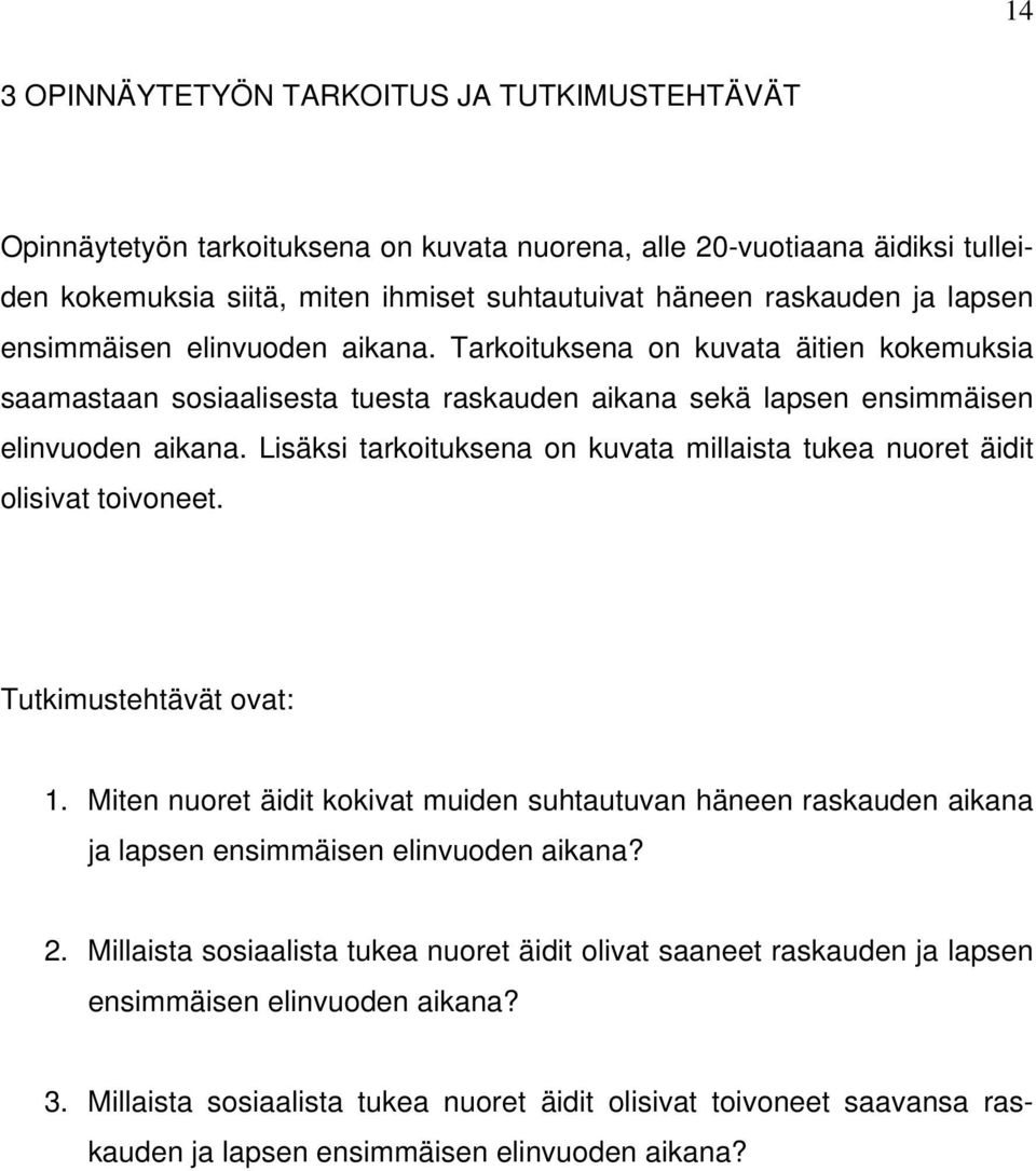 Lisäksi tarkoituksena on kuvata millaista tukea nuoret äidit olisivat toivoneet. Tutkimustehtävät ovat: 1.