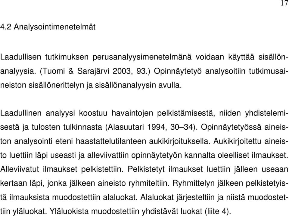 Laadullinen analyysi koostuu havaintojen pelkistämisestä, niiden yhdistelemisestä ja tulosten tulkinnasta (Alasuutari 1994, 30 34).