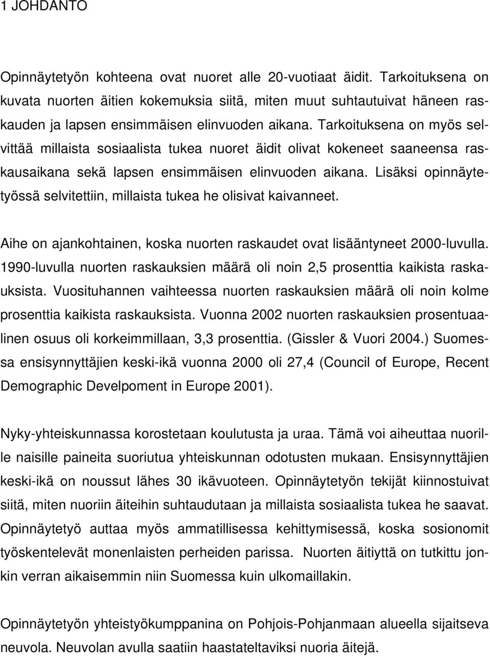 Tarkoituksena on myös selvittää millaista sosiaalista tukea nuoret äidit olivat kokeneet saaneensa raskausaikana sekä lapsen ensimmäisen elinvuoden aikana.