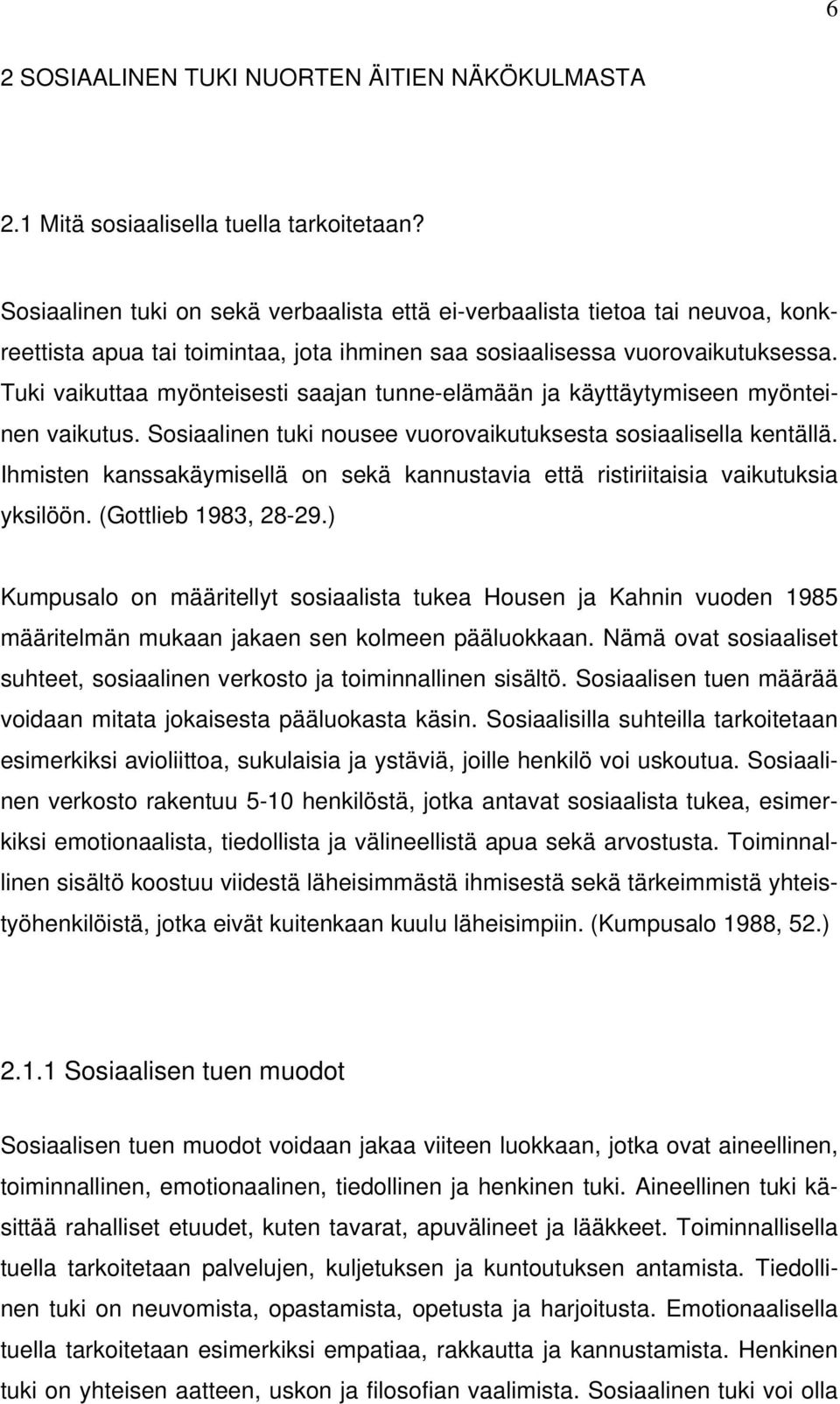 Tuki vaikuttaa myönteisesti saajan tunne-elämään ja käyttäytymiseen myönteinen vaikutus. Sosiaalinen tuki nousee vuorovaikutuksesta sosiaalisella kentällä.