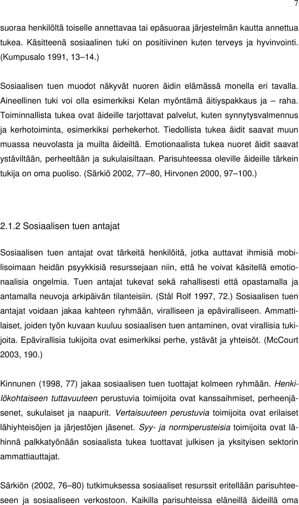 Toiminnallista tukea ovat äideille tarjottavat palvelut, kuten synnytysvalmennus ja kerhotoiminta, esimerkiksi perhekerhot. Tiedollista tukea äidit saavat muun muassa neuvolasta ja muilta äideiltä.