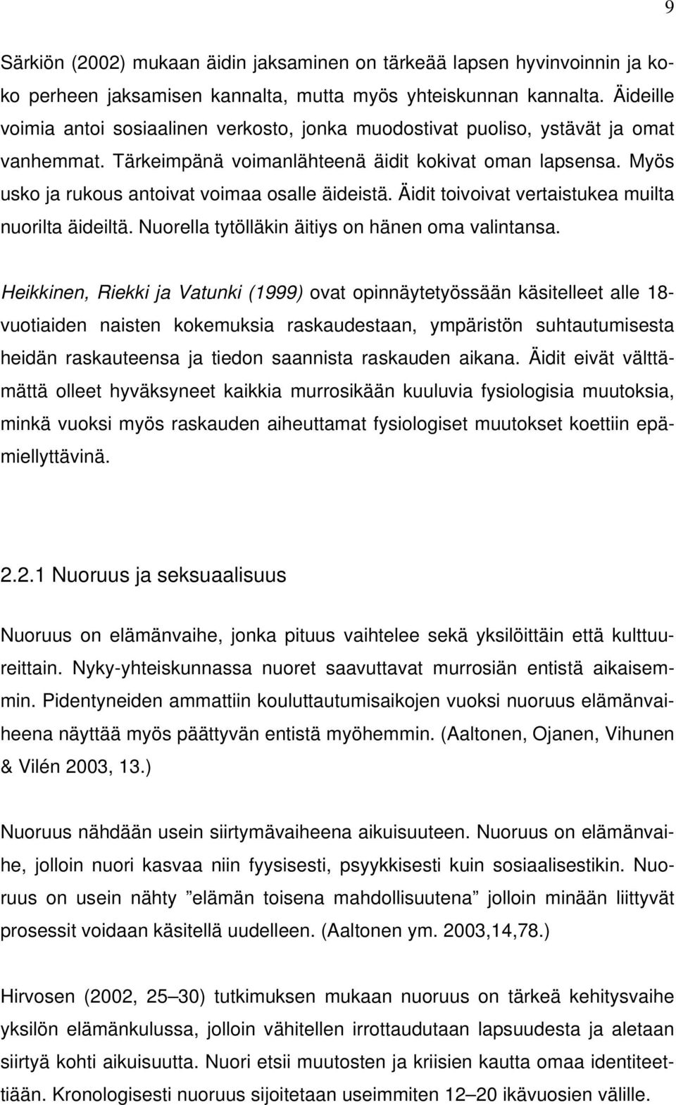 Myös usko ja rukous antoivat voimaa osalle äideistä. Äidit toivoivat vertaistukea muilta nuorilta äideiltä. Nuorella tytölläkin äitiys on hänen oma valintansa.