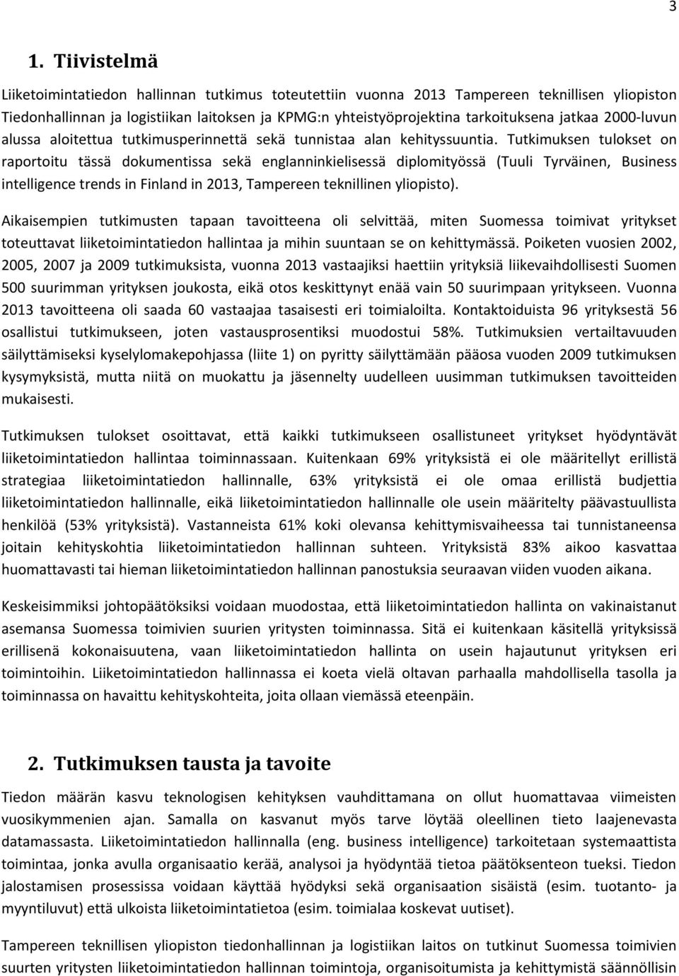 Tutkimuksen tulokset on raportoitu tässä dokumentissa sekä englanninkielisessä diplomityössä (Tuuli Tyrväinen, Business intelligence trends in Finland in 2013, Tampereen teknillinen yliopisto).