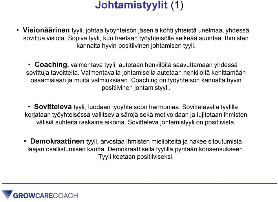 Valmentavalla johtamisella autetaan henkilöitä kehittämään osaamisiaan ja muita valmiuksiaan. Coaching on työyhteisön kannalta hyvin positiivinen johtamistyyli.